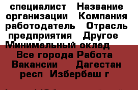 HR-специалист › Название организации ­ Компания-работодатель › Отрасль предприятия ­ Другое › Минимальный оклад ­ 1 - Все города Работа » Вакансии   . Дагестан респ.,Избербаш г.